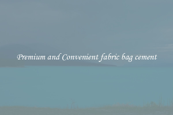 Premium and Convenient fabric bag cement