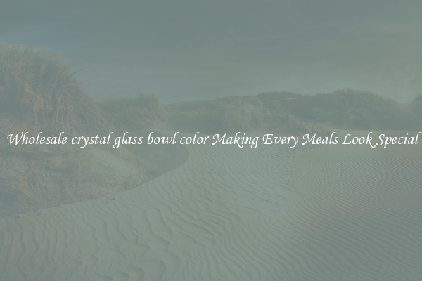 Wholesale crystal glass bowl color Making Every Meals Look Special