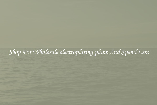 Shop For Wholesale electroplating plant And Spend Less