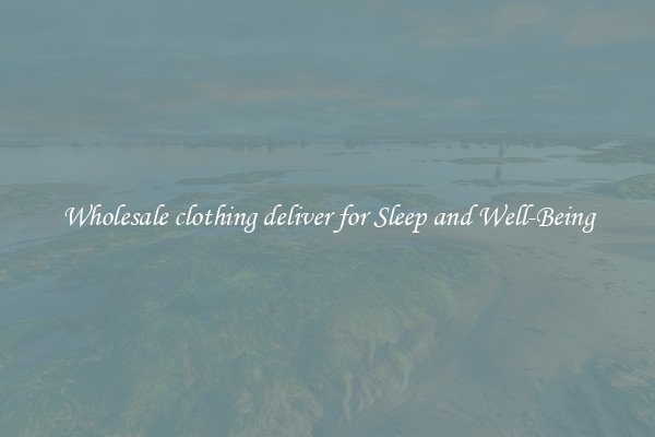 Wholesale clothing deliver for Sleep and Well-Being