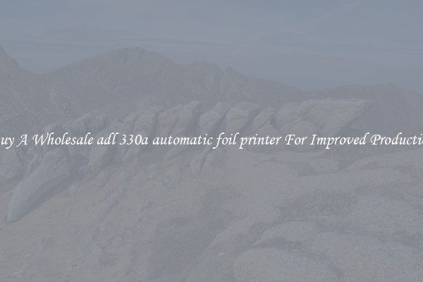 Buy A Wholesale adl 330a automatic foil printer For Improved Production