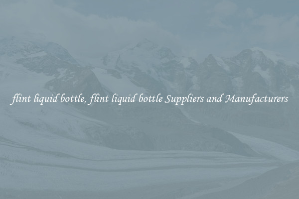flint liquid bottle, flint liquid bottle Suppliers and Manufacturers