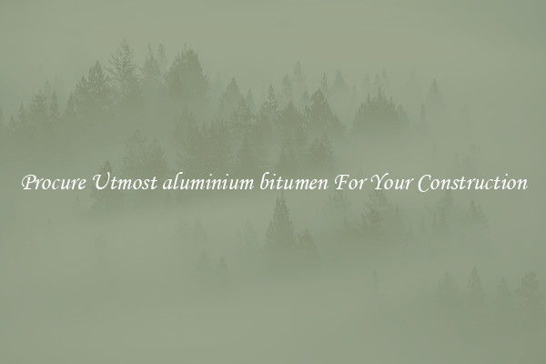 Procure Utmost aluminium bitumen For Your Construction