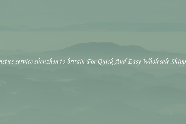 logistics service shenzhen to britain For Quick And Easy Wholesale Shipping