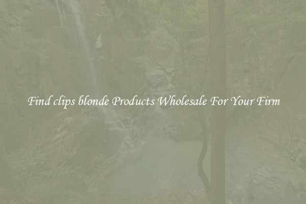 Find clips blonde Products Wholesale For Your Firm