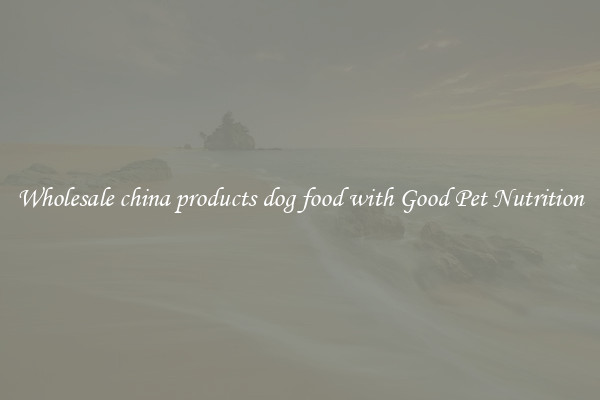Wholesale china products dog food with Good Pet Nutrition