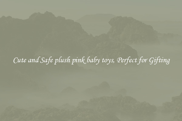 Cute and Safe plush pink baby toys, Perfect for Gifting