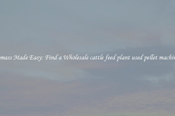  Biomass Made Easy: Find a Wholesale cattle feed plant used pellet machinery 