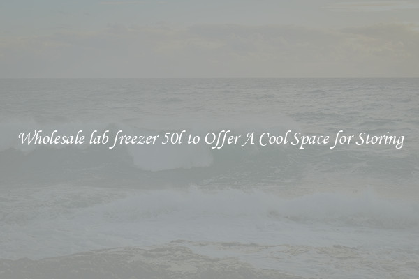 Wholesale lab freezer 50l to Offer A Cool Space for Storing