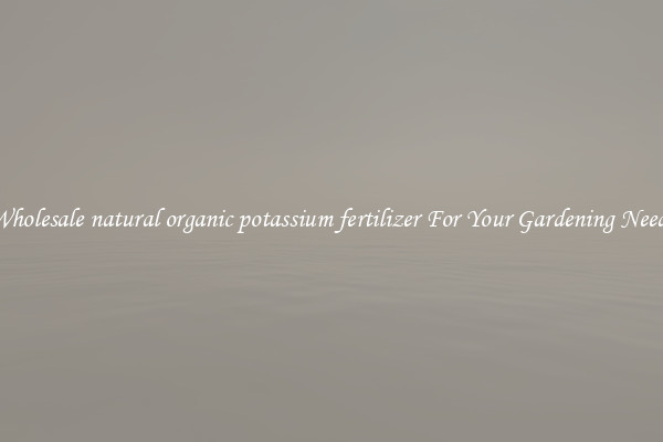 Wholesale natural organic potassium fertilizer For Your Gardening Needs