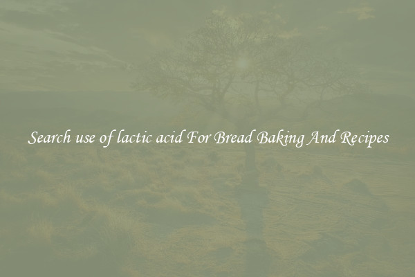 Search use of lactic acid For Bread Baking And Recipes