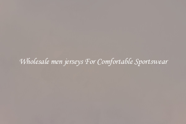 Wholesale men jerseys For Comfortable Sportswear