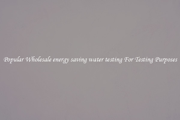Popular Wholesale energy saving water testing For Testing Purposes