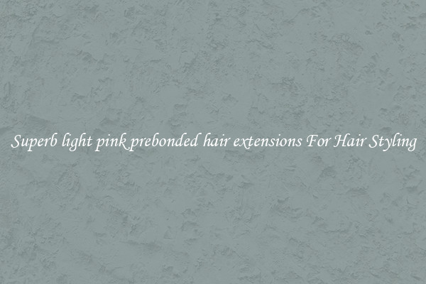 Superb light pink prebonded hair extensions For Hair Styling
