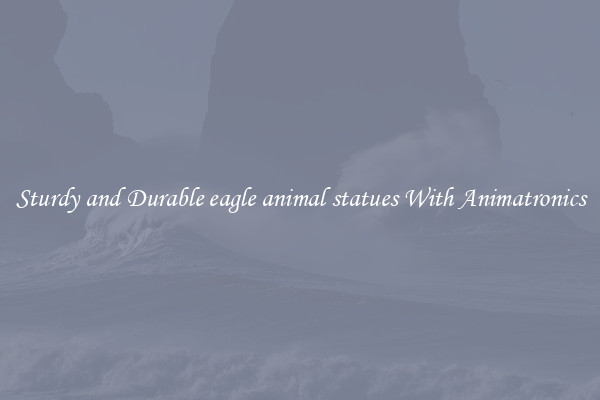 Sturdy and Durable eagle animal statues With Animatronics