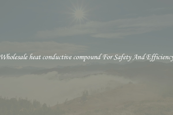 Wholesale heat conductive compound For Safety And Efficiency