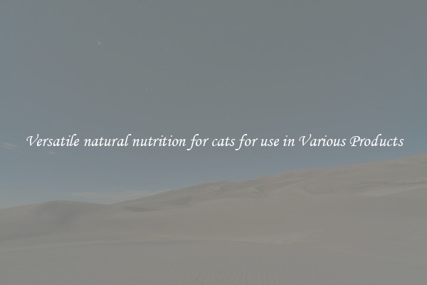 Versatile natural nutrition for cats for use in Various Products