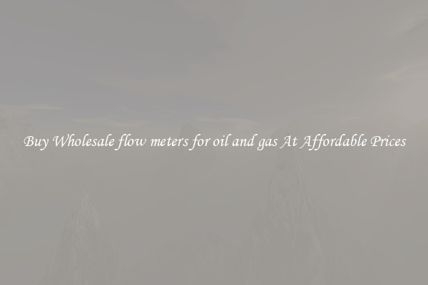 Buy Wholesale flow meters for oil and gas At Affordable Prices