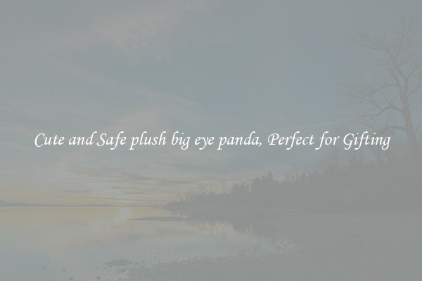 Cute and Safe plush big eye panda, Perfect for Gifting