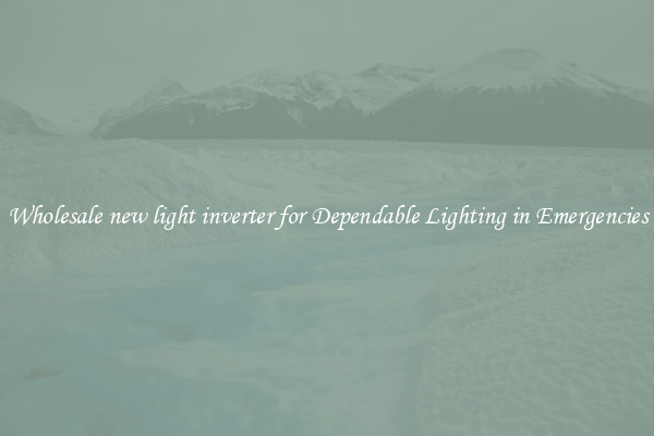 Wholesale new light inverter for Dependable Lighting in Emergencies