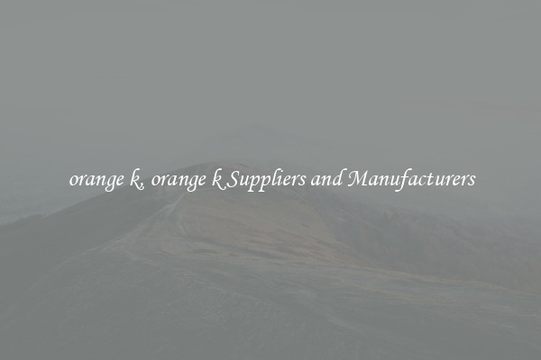 orange k, orange k Suppliers and Manufacturers