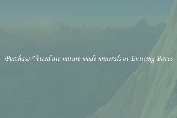 Purchase Vetted are nature made minerals at Enticing Prices