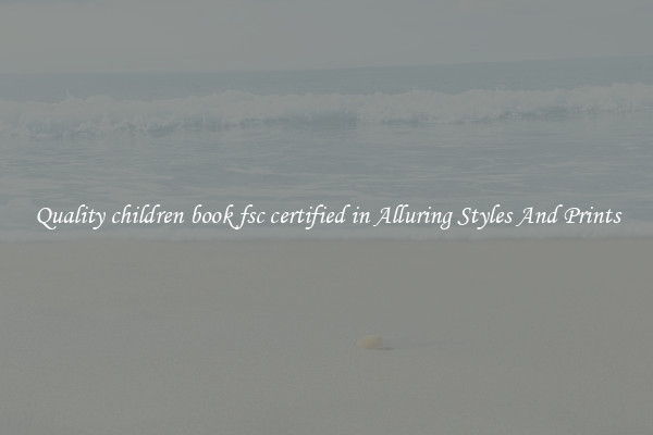Quality children book fsc certified in Alluring Styles And Prints