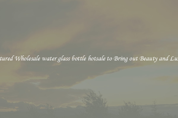 Featured Wholesale water glass bottle hotsale to Bring out Beauty and Luxury
