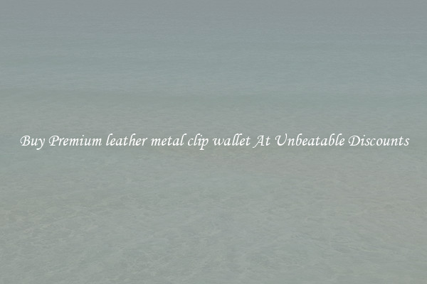 Buy Premium leather metal clip wallet At Unbeatable Discounts