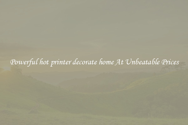 Powerful hot printer decorate home At Unbeatable Prices