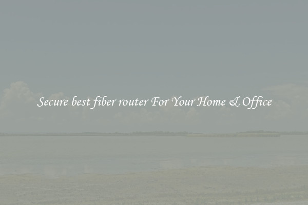 Secure best fiber router For Your Home & Office