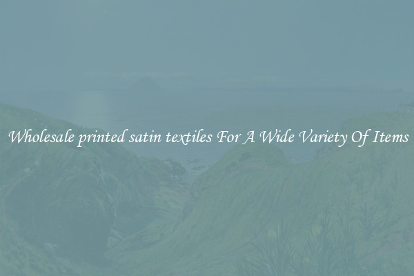 Wholesale printed satin textiles For A Wide Variety Of Items