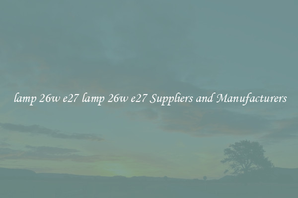lamp 26w e27 lamp 26w e27 Suppliers and Manufacturers