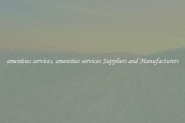 amenities services, amenities services Suppliers and Manufacturers
