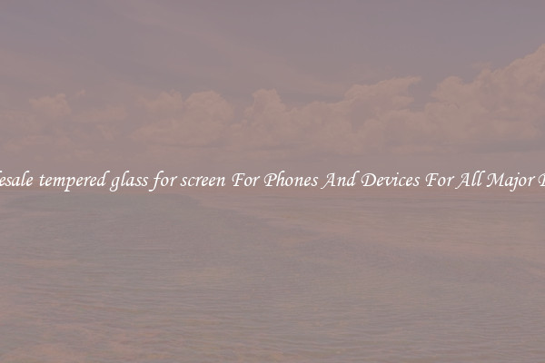 Wholesale tempered glass for screen For Phones And Devices For All Major Brands