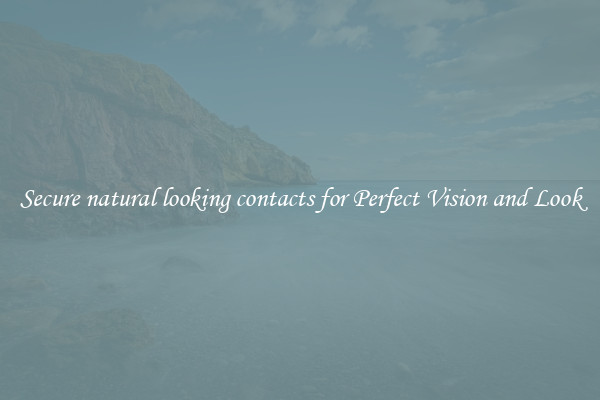 Secure natural looking contacts for Perfect Vision and Look