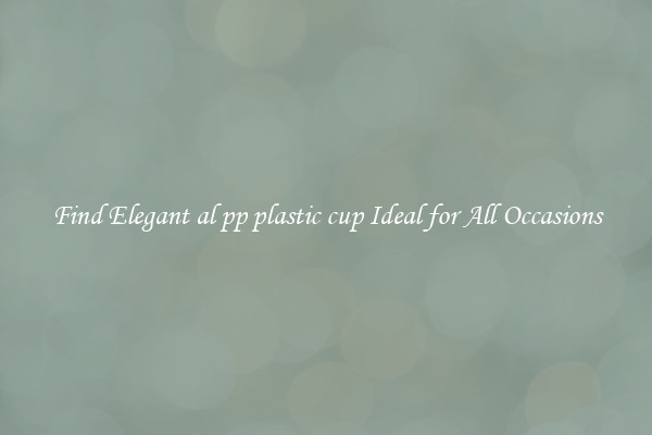 Find Elegant al pp plastic cup Ideal for All Occasions