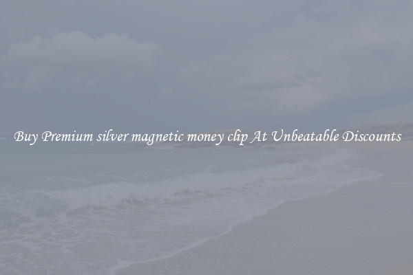 Buy Premium silver magnetic money clip At Unbeatable Discounts