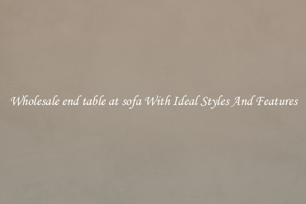 Wholesale end table at sofa With Ideal Styles And Features