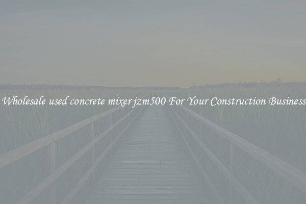 Wholesale used concrete mixer jzm500 For Your Construction Business