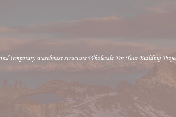 Find temporary warehouse structure Wholesale For Your Building Project
