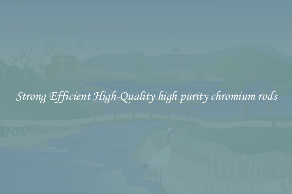 Strong Efficient High-Quality high purity chromium rods