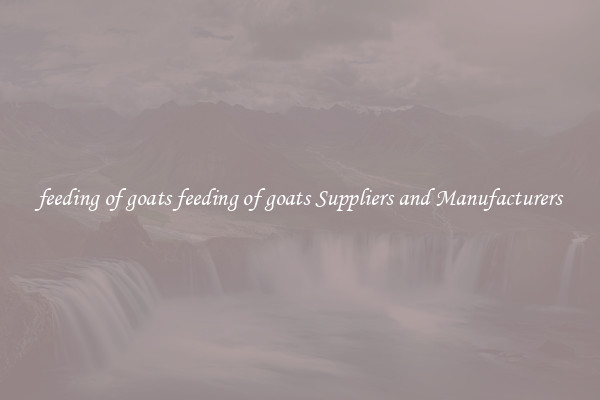 feeding of goats feeding of goats Suppliers and Manufacturers