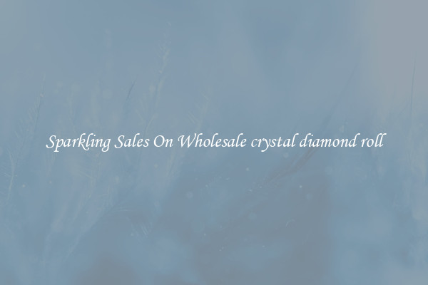 Sparkling Sales On Wholesale crystal diamond roll