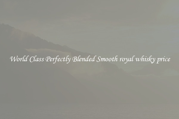 World Class Perfectly Blended Smooth royal whisky price