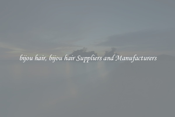 bijou hair, bijou hair Suppliers and Manufacturers
