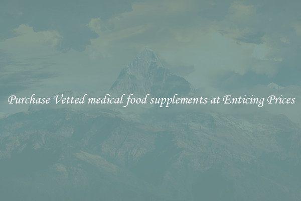 Purchase Vetted medical food supplements at Enticing Prices