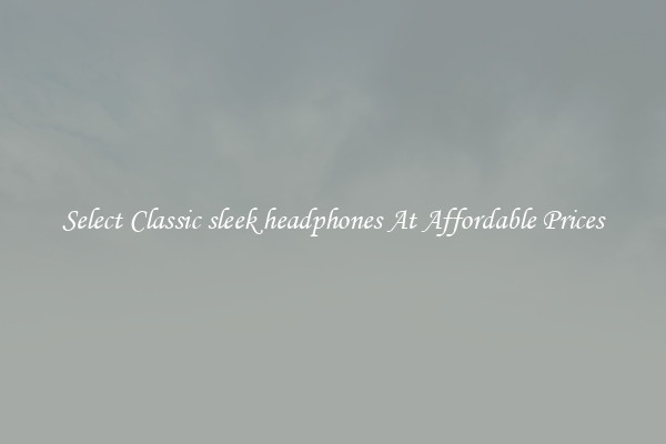 Select Classic sleek headphones At Affordable Prices