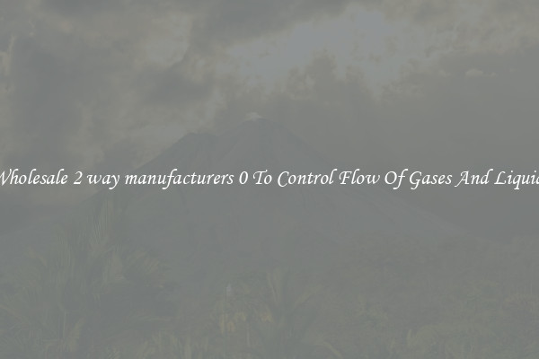 Wholesale 2 way manufacturers 0 To Control Flow Of Gases And Liquids