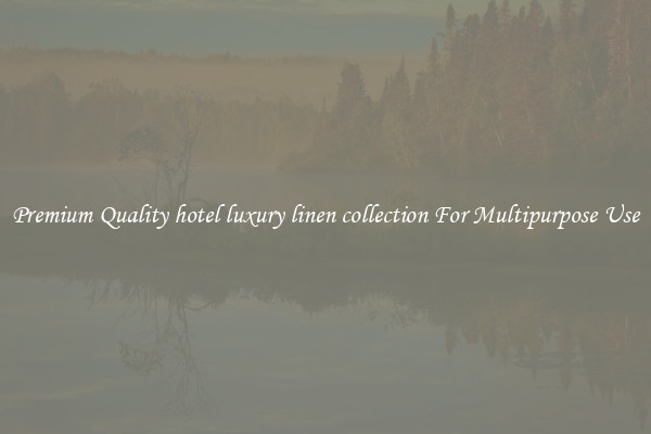 Premium Quality hotel luxury linen collection For Multipurpose Use